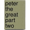 Peter The Great Part Two by Eugene Schuyler