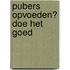 Pubers opvoeden? Doe het goed