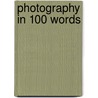 Photography In 100 Words door David Clark