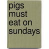 Pigs Must Eat On Sundays door Bernard Samuels