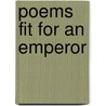 Poems Fit for an Emperor door Anita E. Wenzel