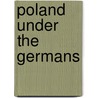 Poland Under The Germans door Onbekend