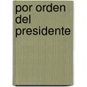 Por Orden del Presidente door W.E.B. Griffin