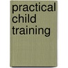 Practical Child Training by Ray C. Berry