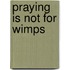 Praying Is Not for Wimps