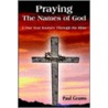 Praying The Names Of God by Paul Grams
