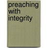 Preaching with Integrity door Kenton C. Anderson