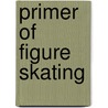 Primer of Figure Skating door Maribel Y. Vinson