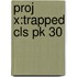 Proj X:trapped Cls Pk 30