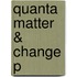 Quanta Matter & Change P