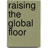 Raising The Global Floor by Jody Heymann