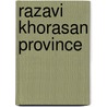 Razavi Khorasan Province by Miriam T. Timpledon