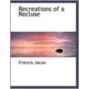 Recreations Of A Recluse by Francis Jacox