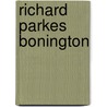 Richard Parkes Bonington door Stephen Duffy