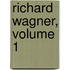 Richard Wagner, Volume 1