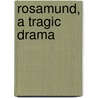Rosamund, A Tragic Drama by Henry Bellyse Baildon