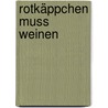 Rotkäppchen muss weinen door Beate Teresa Hanika