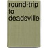 Round-Trip to Deadsville