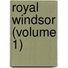 Royal Windsor (Volume 1) by William Hepworth Dixon
