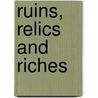Ruins, Relics and Riches door Thos E. Garrett