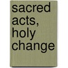 Sacred Acts, Holy Change door Eric H.F. Law