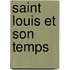 Saint Louis Et Son Temps