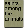 Saints Among the Animals door Cynthia Zarin