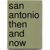 San Antonio Then and Now door Paula Allen