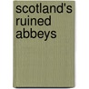 Scotland's Ruined Abbeys door Howard Crosby Butler