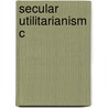Secular Utilitarianism C door James E. Crimmins