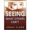 Seeing What Others Can't by Jonas A. Clark