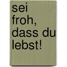 Sei froh, dass du lebst! by Asta Scheib