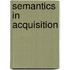 Semantics In Acquisition