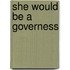 She Would Be A Governess