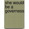 She Would Be a Governess door Governess