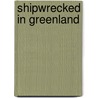 Shipwrecked in Greenland door Arthur Ripley Thompson