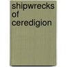 Shipwrecks Of Ceredigion by William Troughton