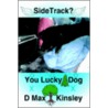 Sidetrack? You Lucky Dog by D. Max Kinsley