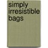 Simply Irresistible Bags