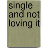 Single And Not Loving It by Julie Jacobs