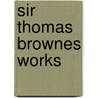 Sir Thomas Brownes Works door Simon Wilkin F.L.S.