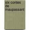 Six Contes de Maupassant by Guy de Maupassant