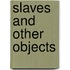 Slaves And Other Objects