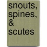 Snouts, Spines, & Scutes by Lynn M. Stone