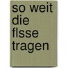 So Weit Die Flsse Tragen by Richard Deiss