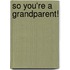 So You'Re A Grandparent!