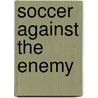 Soccer Against The Enemy by Simon Kuper