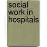 Social Work In Hospitals door Ida Maud Cannon