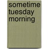 Sometime Tuesday Morning door Johnny A
