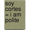 Soy Cortes = I Am Polite door Angela Leeper